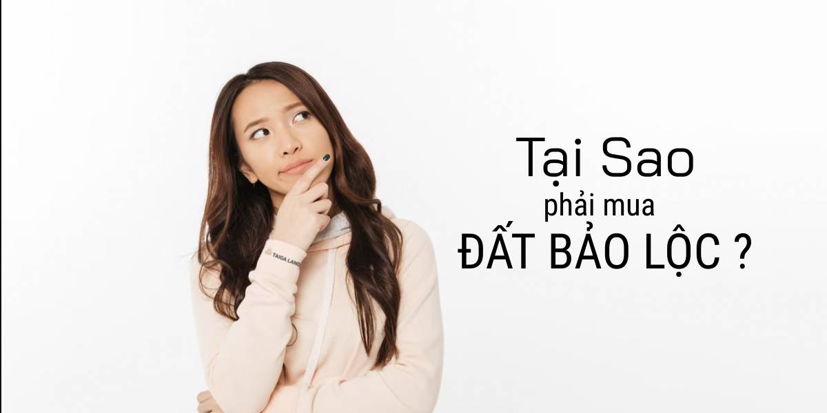 Tại sao phải mua đất Bảo Lộc?